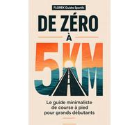 DE ZÉRO À 5 KM: Le guide minimaliste de course à pied pour grands débutants