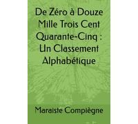 De Zéro à Douze Mille Trois Cent Quarante-Cinq : Un Classement Alphabétique (Les Nombres : Un Classement Alphabétique)