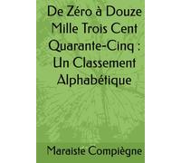 De Zéro à Douze Mille Trois Cent Quarante-Cinq : Un Classement Alphabétique (Les Nombres : Un Classement Alphabétique)