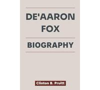 DE'AARON FOX BIOGRAPHY: How a Young Guard Mastered Challenges to Inspire a Generation (True Stories of American Icons)