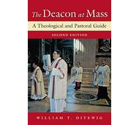Deacon at Mass, The: A Theological and Pastoral Guide; Second Edition