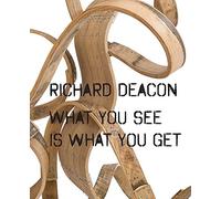 Deacon, Richard - Richard Deacon: What You See Is What You Get
