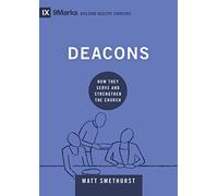 Deacons: How They Serve and Strengthen the Church (Building Healthy Churches)