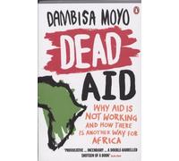 Dead Aid: Why aid is not working and how there is another way for Africa by Moyo, Dambisa (2010)