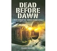 Dead Before Dawn: a Heavy Bomber Tail-gunner in World War Ii