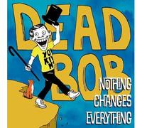 Dead Bob - Nothing Changes Everything [VINYL]