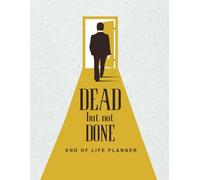 Dead But Not Done: End of Life Planner For Men