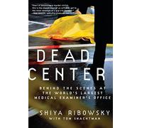 Dead Center: Behind the Scenes at the World's Largest Medical Examiner'sOffice