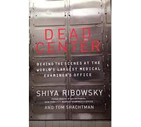 Dead Center: Behind the Scenes at the World's Largest Medical Investigator's Office