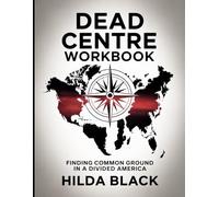 Dead Centre Workbook: Finding Common Ground in a Divided America