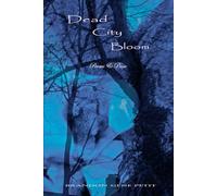 Dead City Bloom: Poems & Prose