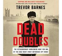 Dead Doubles: The Extraordinary Worldwide Hunt for One of the Cold War s Most Notorious Spy Rings