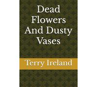 Dead Flowers And Dusty Vases