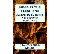 Dead in the Flesh and Alive in Christ: A Christian is Born Twice