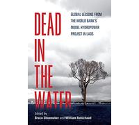 Dead in the Water: Global Lessons from the World Bank's Model Hydropower Project in Laos (New Perspectives in Southeast Asian Studies)