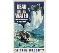 Dead in the Water: The Lost Passengers of the Titanic