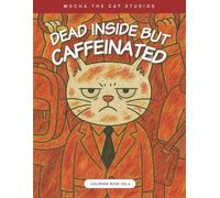 Dead Inside but Caffeinated: A sarcastic adult coloring book for coffee addicts, tired souls, and people running on pure irony.