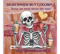 Dead Inside But Colorful: A Dark Humor, Stress Relief, and Sarcastic Coloring Book for Adults