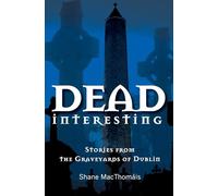 Dead Interesting: Stories from the Graveyards of Dublin (Glasnevin Trust)