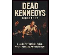 DEAD KENNEDYS BIOGRAPHY: A Journey Through Their Music, Message, and Movement