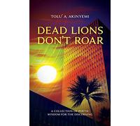 Dead Lions Don't Roar: A Collection of Poetic Wisdom for the Discerning