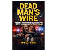 Dead Man’s Wire: The Tony Kiritsis Story: Inside the Terrifying 63-Hour Hostage Standoff That Tested Courage & Survival