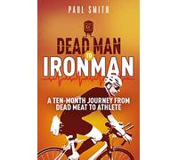 Dead Man to Iron Man: A Ten Month Journey from Dead Meat to Athlete