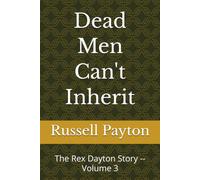 Dead Men Can't Inherit: The Rex Dayton Story -- Volume 3 (Rex Dayton Chronicles)