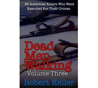 Dead Men Walking Volume 3: 50 American Killers Who Were Executed for Their Crimes