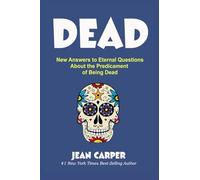 Dead: New Answers to Eternal Questions about The Predicament of Being Dead