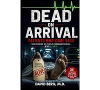 Dead on Arrival: Patients Who Came Back: True Stories of People Pronounced Dead...Who Lived