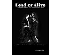 DEAD OR ALIVE The Mystery of Birth, the Consummation of Death: A mystical journey from the threshold of incarnation to the threshold of return.