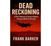 Dead Reckoning: A Pilot's Memoir of Flying in Nigeria during the 1980s Military Uprising.
