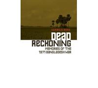 Dead Reckoning: Memories of the 1971 Bangladesh War