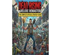 Dead Rising Deluxe Remaster The Complete Official Strategy Guide