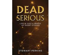 Dead Serious: Life is just a series of short stories