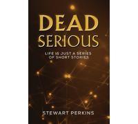 Dead Serious : Life is just a series of short stories