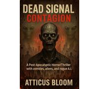 DEAD SIGNAL - CONTAGION: A Post-Apocalyptic Horror/Thriller with zombies, aliens, and rogue A.I.
