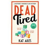 Dead Tired: 'Cosy crime at its finest!' - Janice Hallett (A Mothers' Murder Club Mystery)