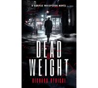 Dead Weight: A Supernatural Crime Thriller Where the Dead Demand Justice: 1 (The Corpse Whisperer Series)