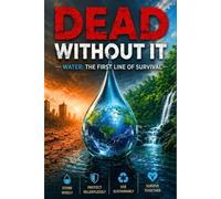 Dead Without It: The Complete Guide to Water Storage, Rainwater Harvesting, and Building a Water Supply That No Emergency Can Take from You ... the prepared person answers to no one.")
