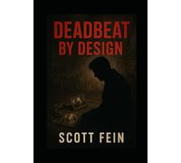 Deadbeat by Design: How the System Destroys Fathers, Buys Children, and Profits from Pain