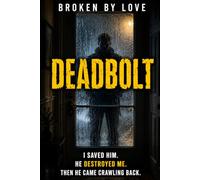 Deadbolt: I Saved Him. He Destroyed Me. Then He Came Crawling Back.