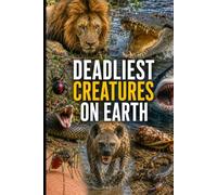 Deadliest Creatures on Earth: The Science, Behaviour and Survival Secrets of Nature's Most Dangerous Animals