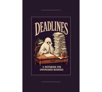 Deadlines: A Notebook for Unfinished Business