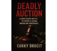 Deadly Auction: A High-Stakes Battle To Expose a Global Smuggling Conspiracy