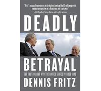 Deadly Betrayal: The Truth About Why the United States Invaded Iraq