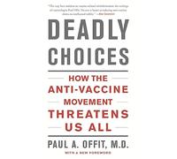 Deadly Choices: How the Anti-Vaccine Movement Threatens Us All
