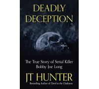 Deadly Deception: The True Story of Serial Killer Bobby Joe Long: The Murders of Serial Killer Bobby Joe Long