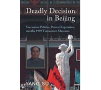 Deadly Decision in Beijing: Succession Politics, Protest Repression, and the 1989 Tiananmen Massacre